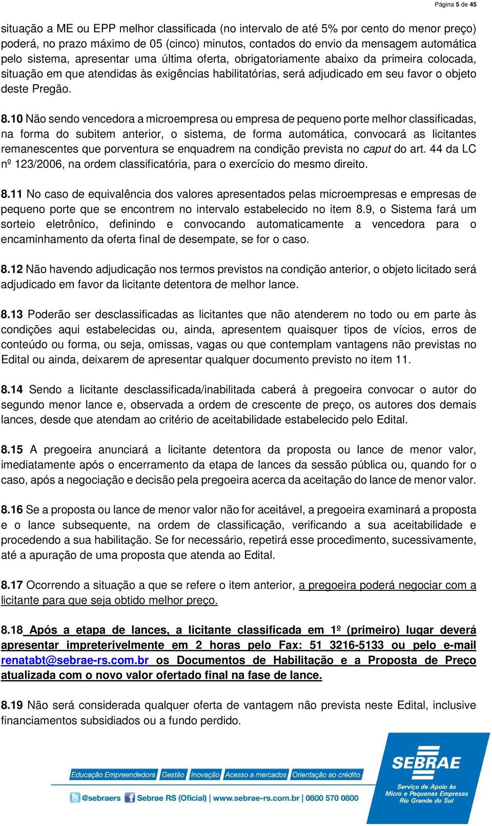 10 Não sendo vencedora a microempresa ou empresa de pequeno porte melhor classificadas, na forma do subitem anterior, o sistema, de forma automática, convocará as licitantes remanescentes que