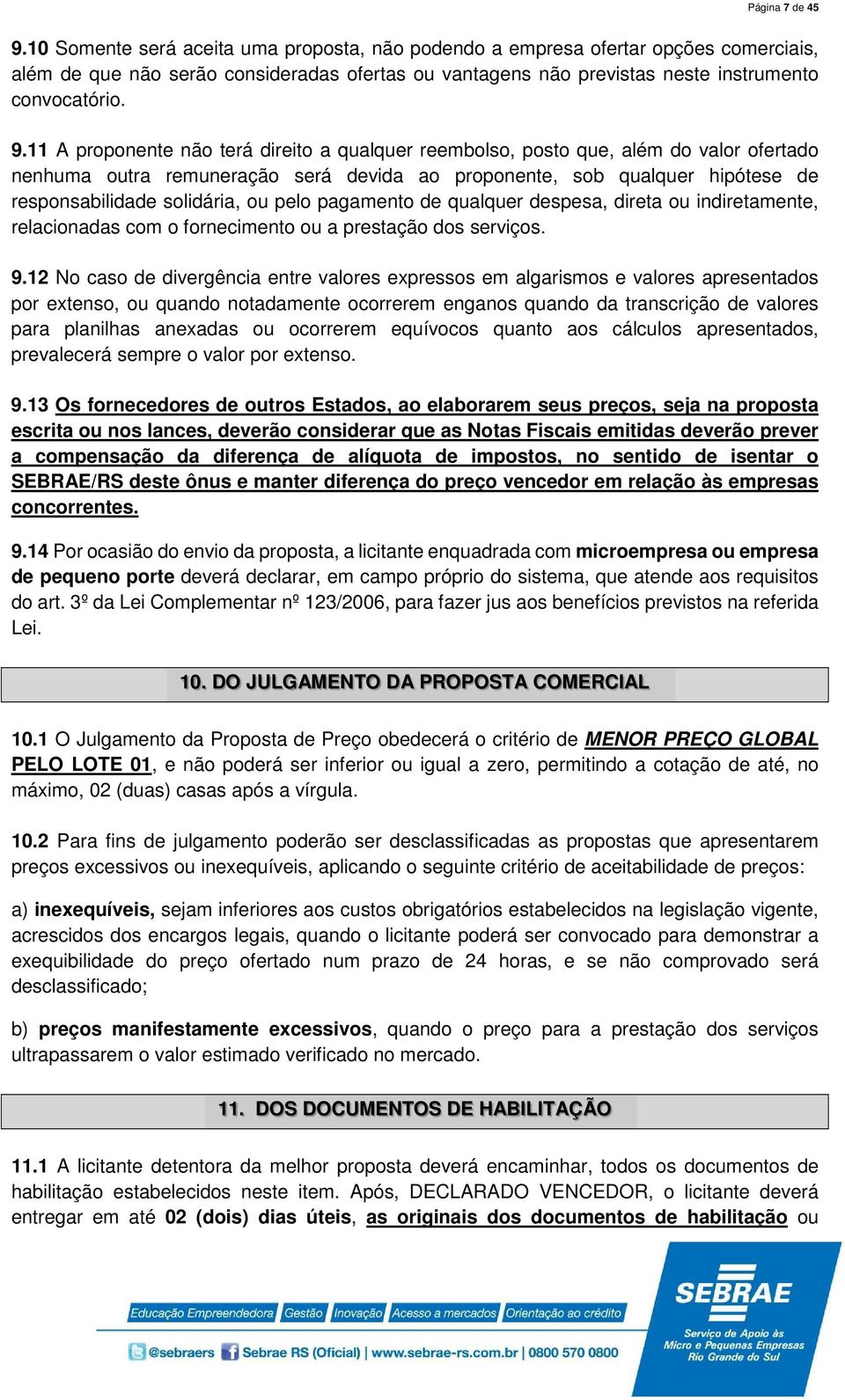 11 A proponente não terá direito a qualquer reembolso, posto que, além do valor ofertado nenhuma outra remuneração será devida ao proponente, sob qualquer hipótese de responsabilidade solidária, ou