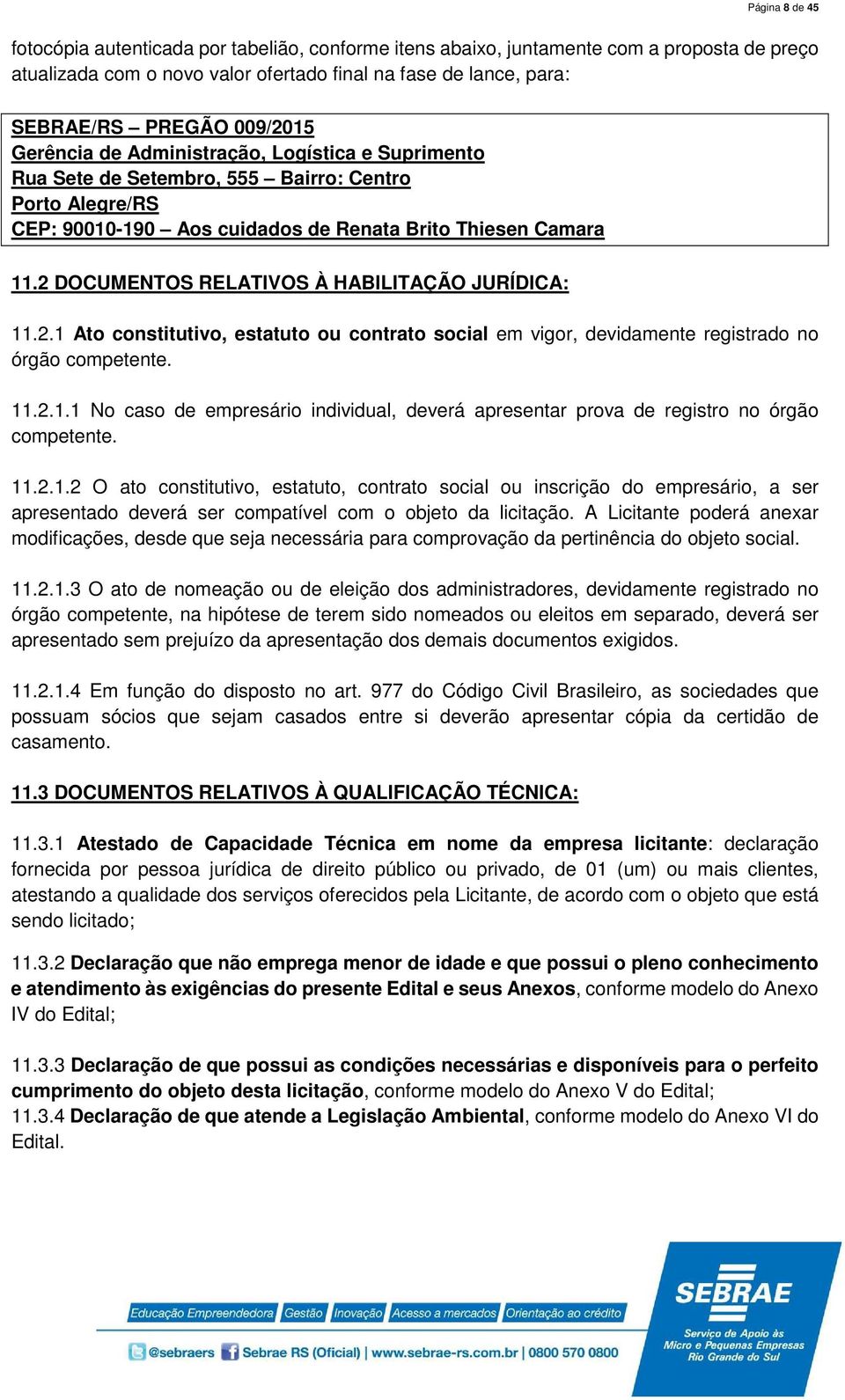 2 DOCUMENTOS RELATIVOS À HABILITAÇÃO JURÍDICA: 11.2.1 Ato constitutivo, estatuto ou contrato social em vigor, devidamente registrado no órgão competente. 11.2.1.1 No caso de empresário individual, deverá apresentar prova de registro no órgão competente.