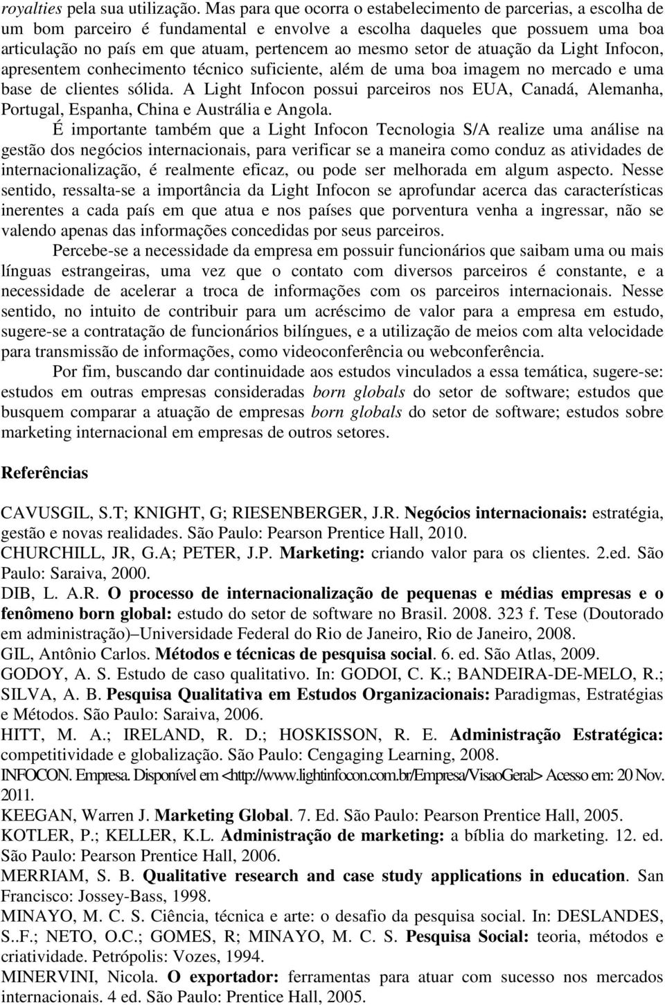 setor de atuação da Light Infocon, apresentem conhecimento técnico suficiente, além de uma boa imagem no mercado e uma base de clientes sólida.