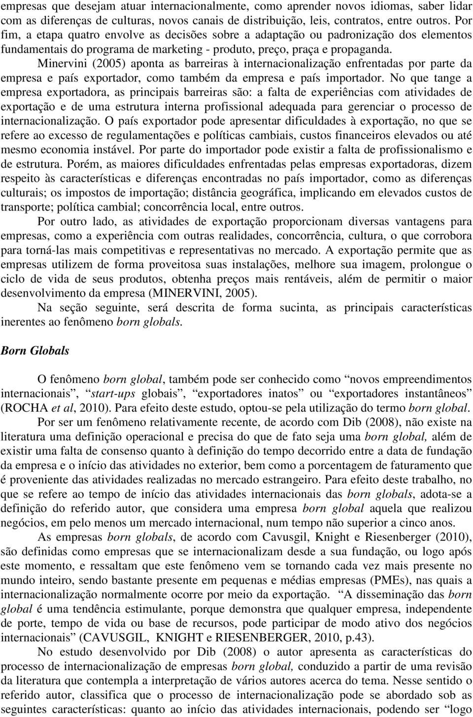 Minervini (2005) aponta as barreiras à internacionalização enfrentadas por parte da empresa e país exportador, como também da empresa e país importador.