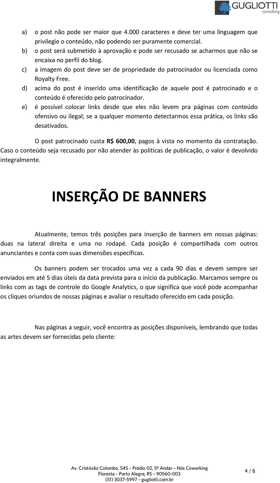 d) acima do post é inserido uma identificação de aquele post é patrocinado e o conteúdo é oferecido pelo patrocinador.