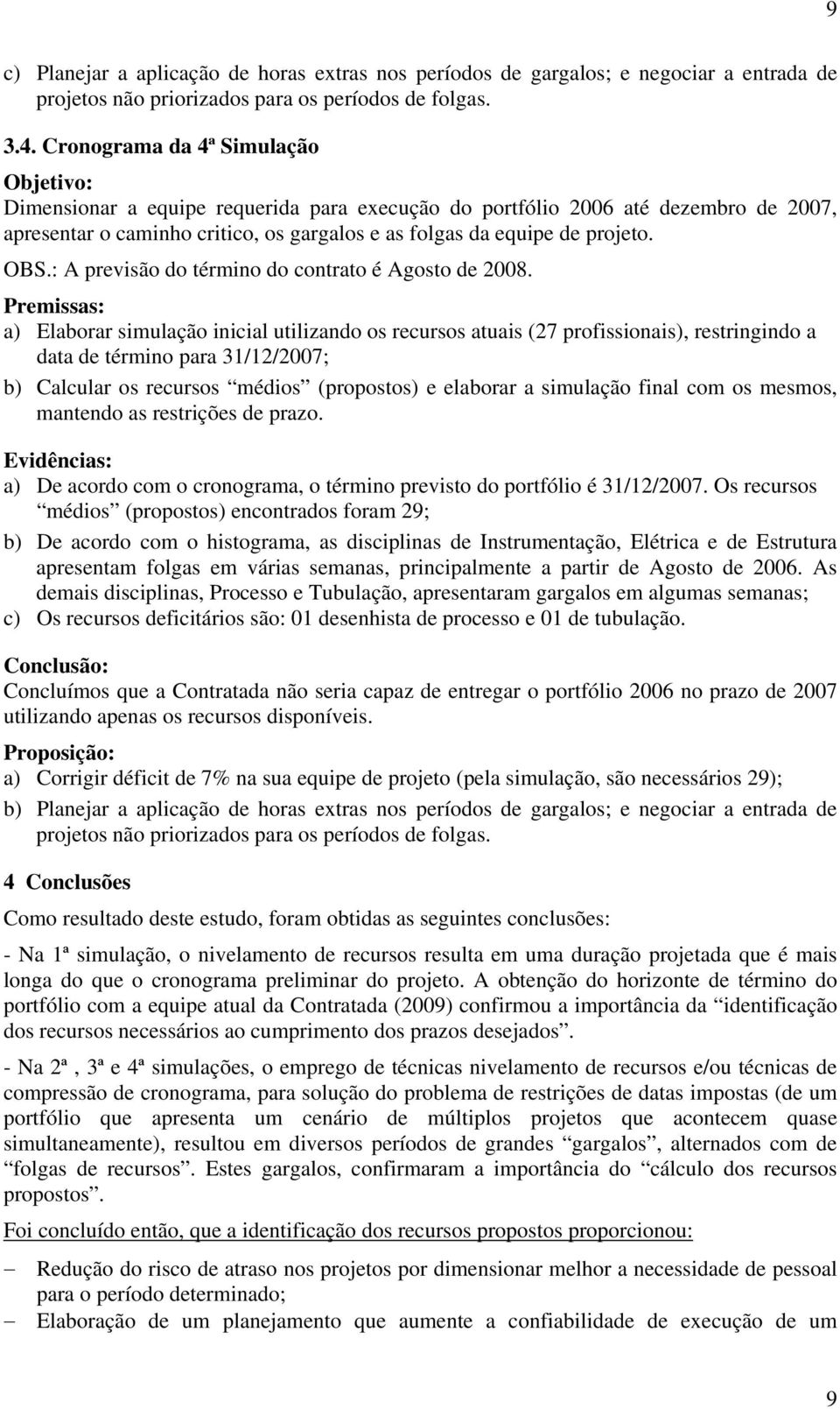 OBS.: A previsão do término do contrato é Agosto de 2008.