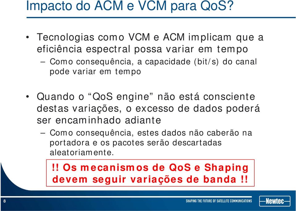 (bit/s) do canal pode variar em tempo Quando o QoS engine não está consciente destas variações, o excesso de dados