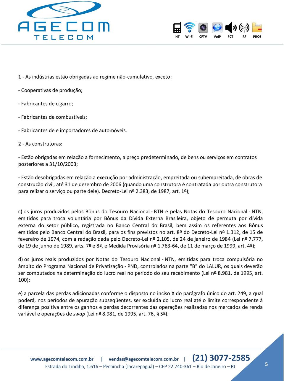 administração, empreitada ou subempreitada, de obras de construção civil, até 31 de dezembro de 2006 (quando uma construtora é contratada por outra construtora para relizar o serviço ou parte dele).