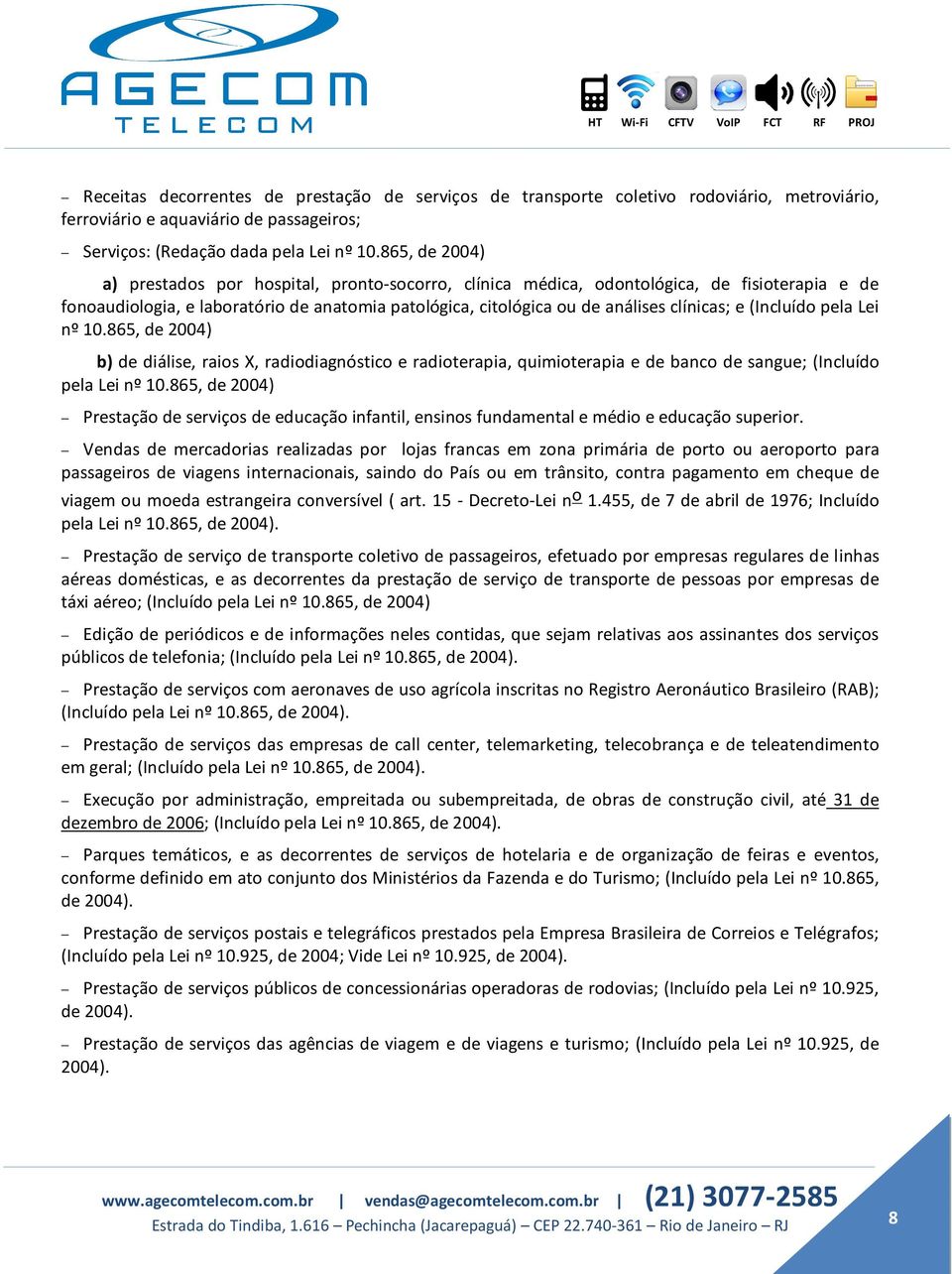 (Incluído pela Lei nº 10.865, de 2004) b) de diálise, raios X, radiodiagnóstico e radioterapia, quimioterapia e de banco de sangue; (Incluído pela Lei nº 10.