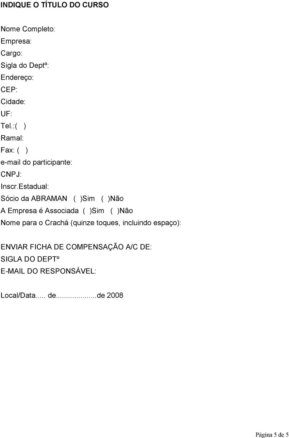 Estadual: Sócio da ABRAMAN ( )Sim ( )Não A Empresa é Associada ( )Sim ( )Não Nome para o Crachá