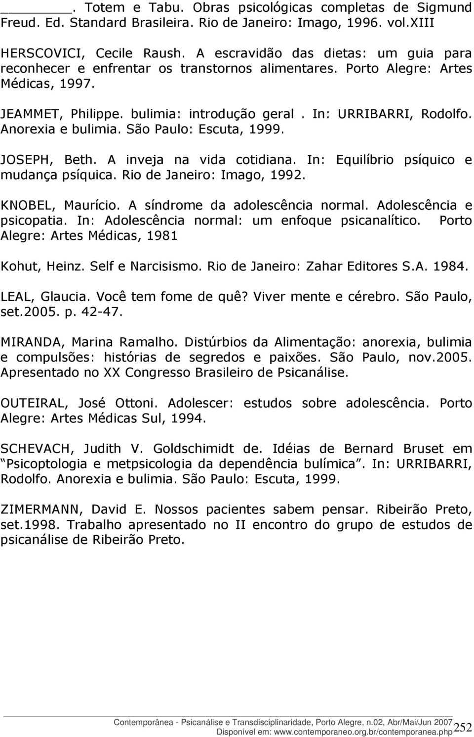 Anorexia e bulimia. São Paulo: Escuta, 1999. JOSEPH, Beth. A inveja na vida cotidiana. In: Equilíbrio psíquico e mudança psíquica. Rio de Janeiro: Imago, 1992. KNOBEL, Maurício.