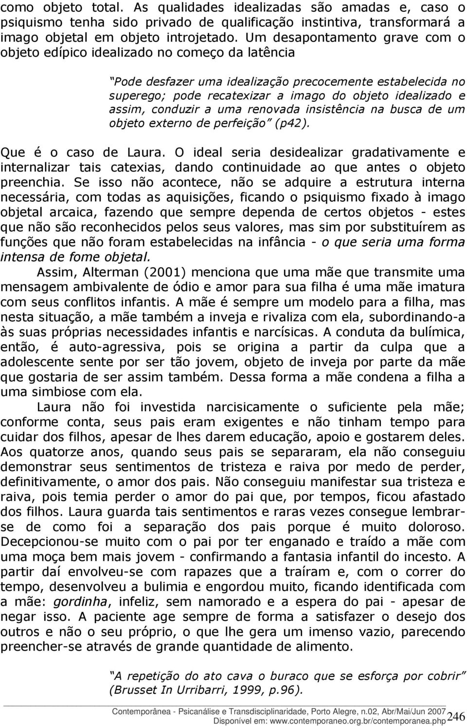 assim, conduzir a uma renovada insistência na busca de um objeto externo de perfeição (p42). Que é o caso de Laura.