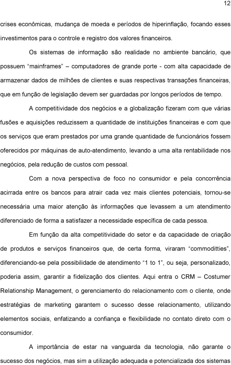 transações financeiras, que em função de legislação devem ser guardadas por longos períodos de tempo.