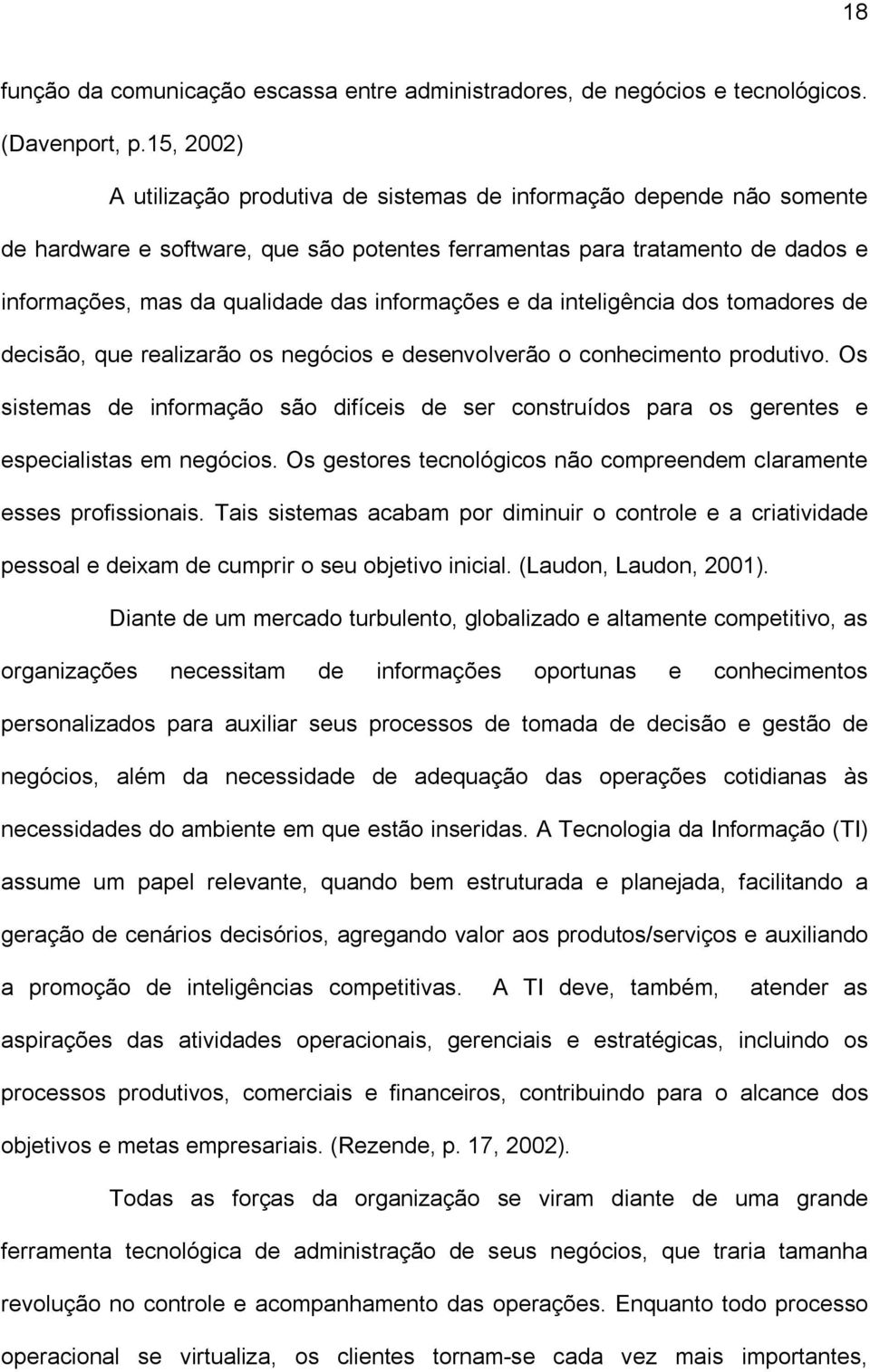 informações e da inteligência dos tomadores de decisão, que realizarão os negócios e desenvolverão o conhecimento produtivo.