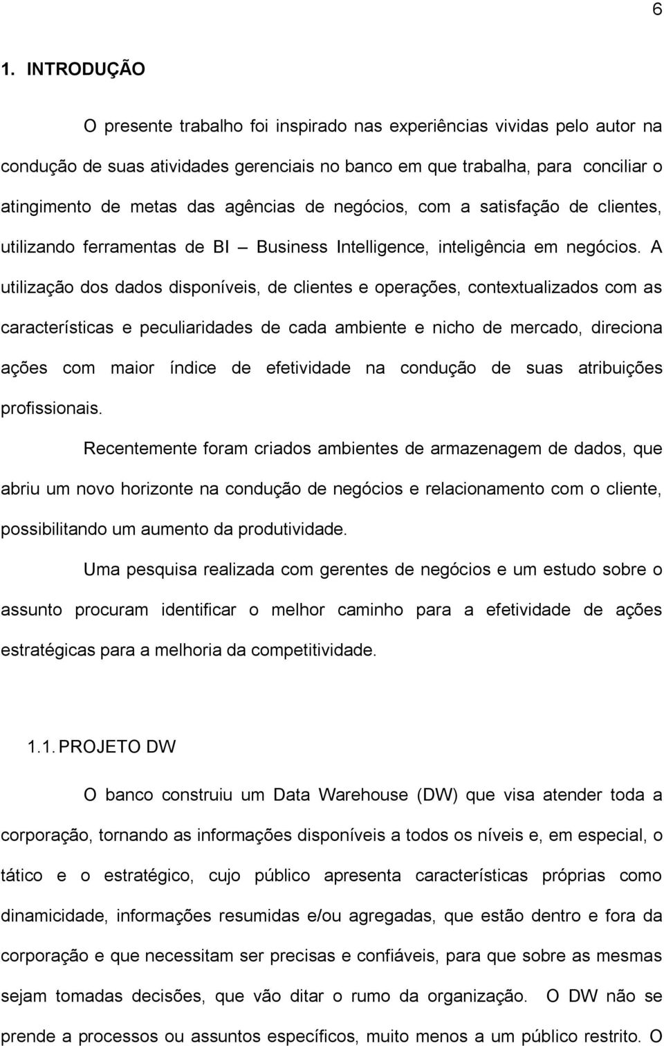 A utilização dos dados disponíveis, de clientes e operações, contextualizados com as características e peculiaridades de cada ambiente e nicho de mercado, direciona ações com maior índice de