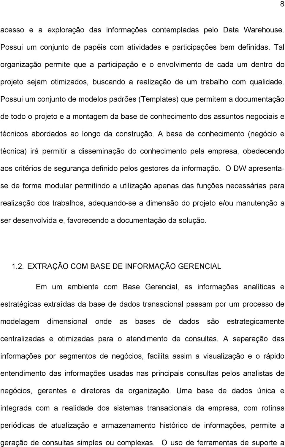 Possui um conjunto de modelos padrões (Templates) que permitem a documentação de todo o projeto e a montagem da base de conhecimento dos assuntos negociais e técnicos abordados ao longo da construção.