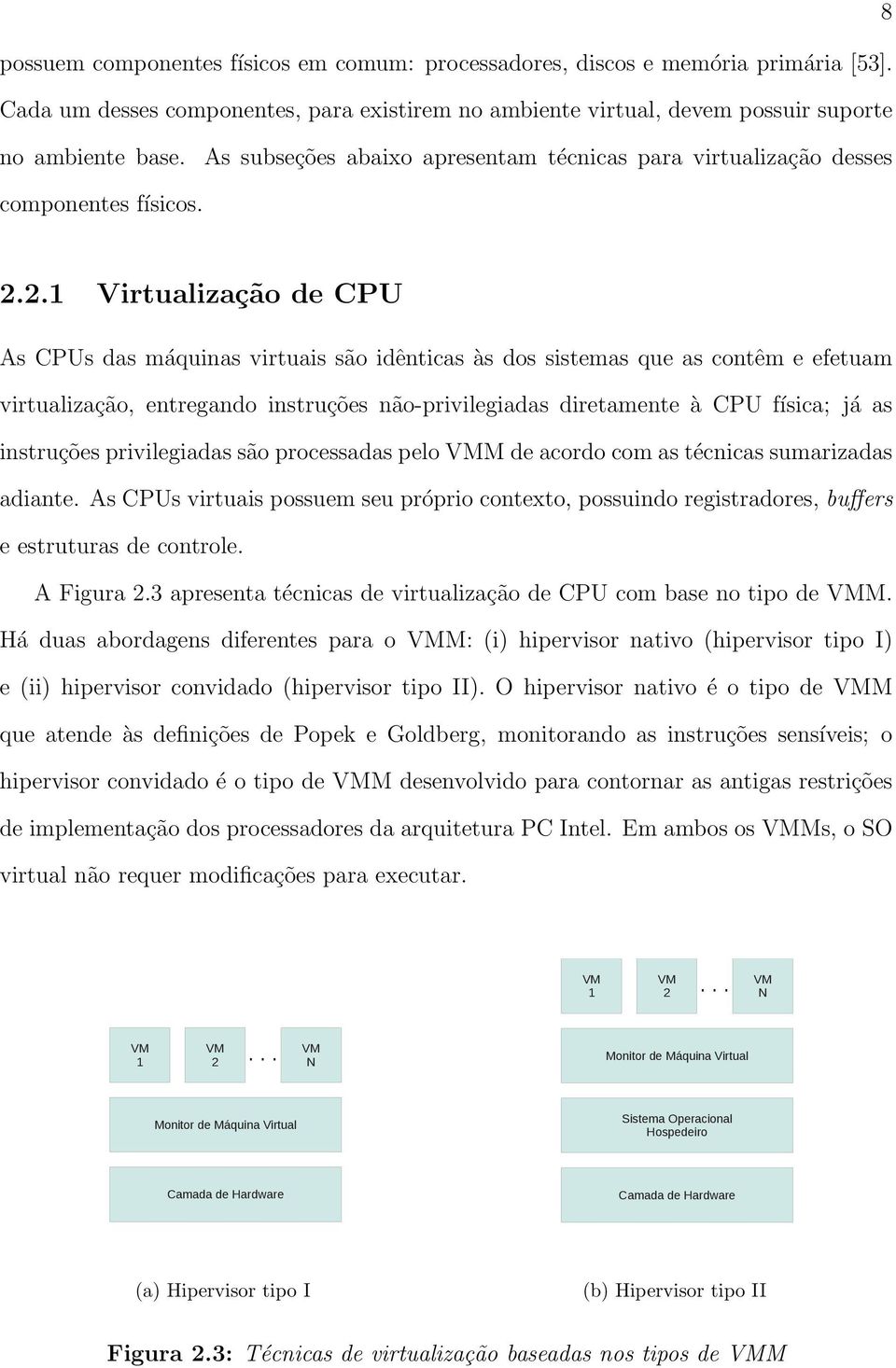 2.1 Virtualização de CPU As CPUs das máquinas virtuais são idênticas às dos sistemas que as contêm e efetuam virtualização, entregando instruções não-privilegiadas diretamente à CPU física; já as