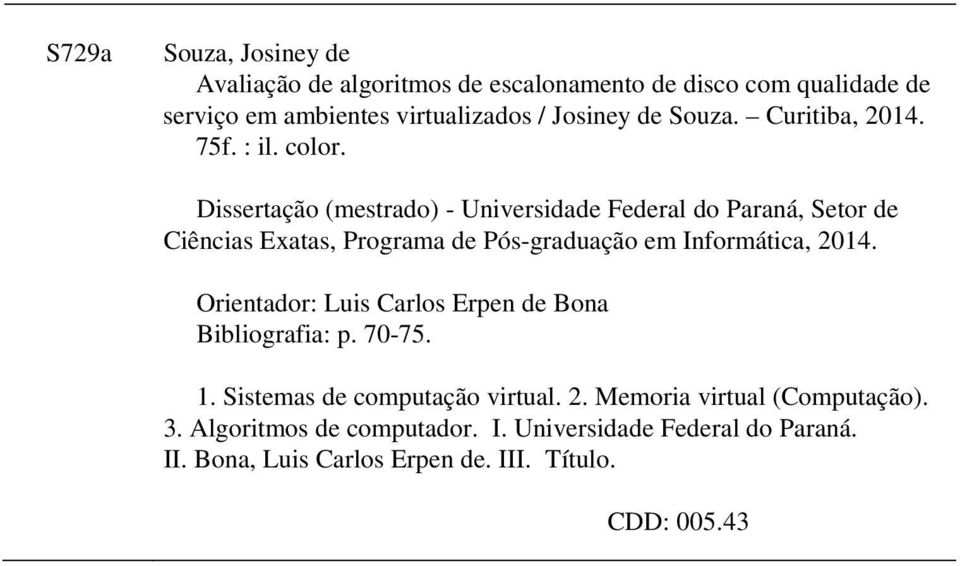 Dissertação (mestrado) - Universidade Federal do Paraná, Setor de Ciências Exatas, Programa de Pós-graduação em Informática, 2014.