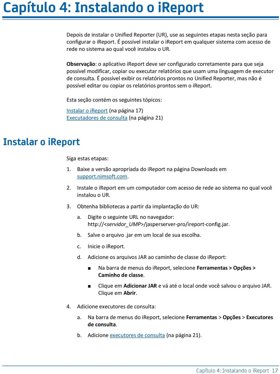 Observação: o aplicativo ireport deve ser configurado corretamente para que seja possível modificar, copiar ou executar relatórios que usam uma linguagem de executor de consulta.