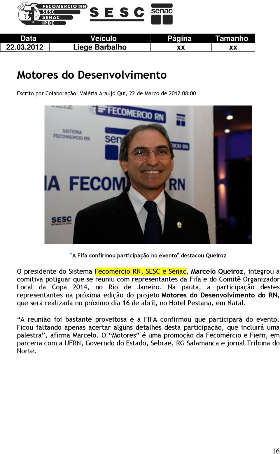 Sistema Fecomércio RN, SESC e Senac, Marcelo Queiroz, integrou a comitiva potiguar que se reuniu com representantes da Fifa e do Comitê Organizador Local da Copa 2014, no Rio de Janeiro.