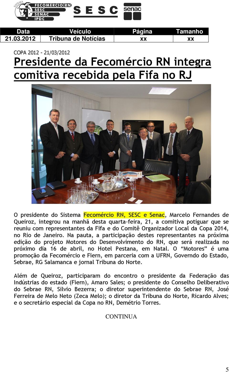 Queiroz, integrou na manhã desta quarta-feira, 21, a comitiva potiguar que se reuniu com representantes da Fifa e do Comitê Organizador Local da Copa 2014, no Rio de Janeiro.