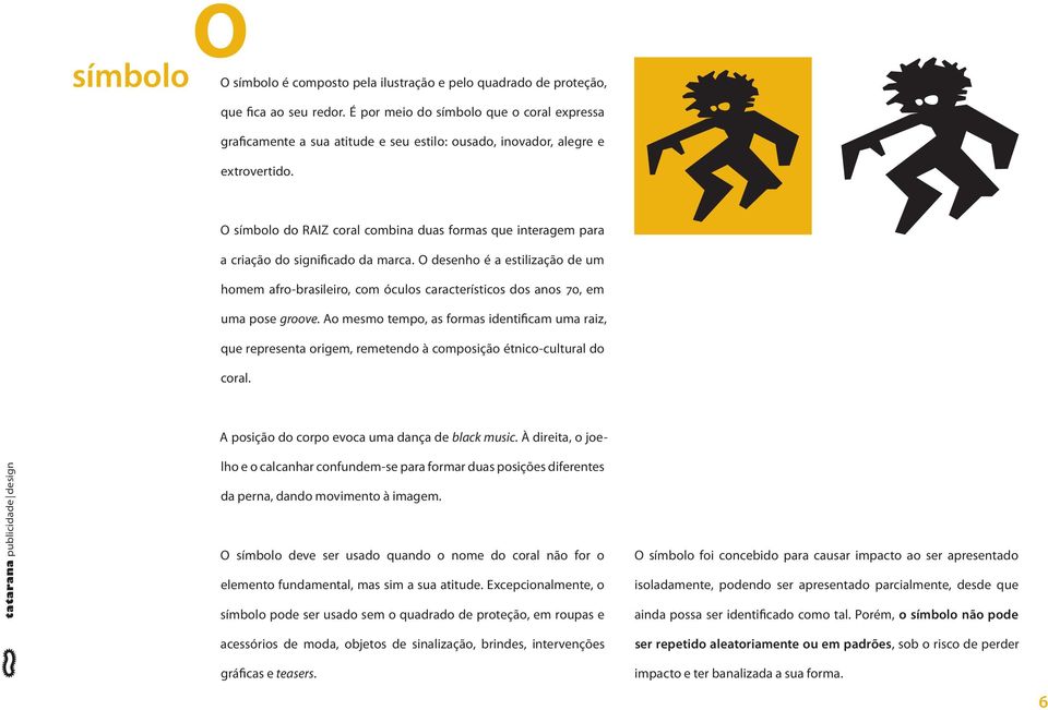 O símbolo do RAIZ coral combina duas formas que interagem para a criação do significado da marca.