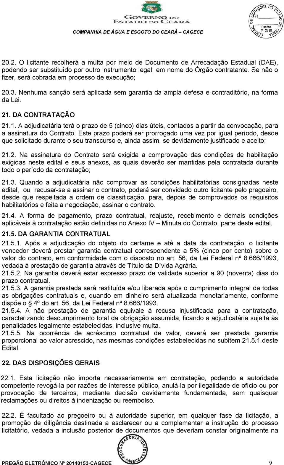 DA CONTRATAÇÃO 21.1. A adjudicatária terá o prazo de 5 (cinco) dias úteis, contados a partir da convocação, para a assinatura do Contrato.