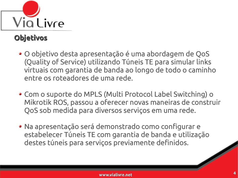 Com o suporte do MPLS (Multi Protocol Label Switching) o Mikrotik ROS, passou a oferecer novas maneiras de construir QoS sob medida