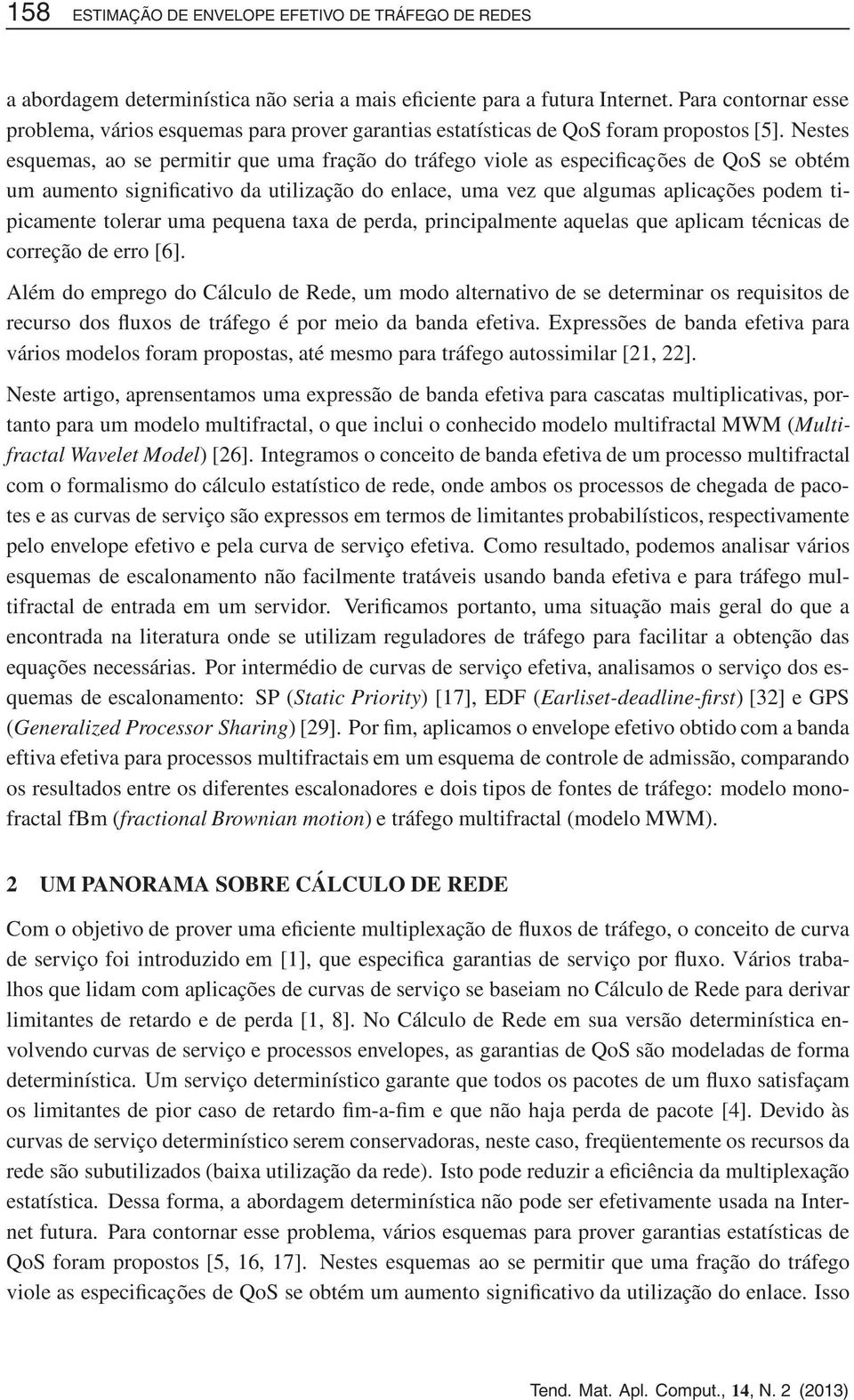 Nestes esquemas, ao se permitir que uma fração do tráfego viole as especificações de QoS se obtém um aumento significativo da utilização do enlace, uma vez que algumas aplicações podem tipicamente