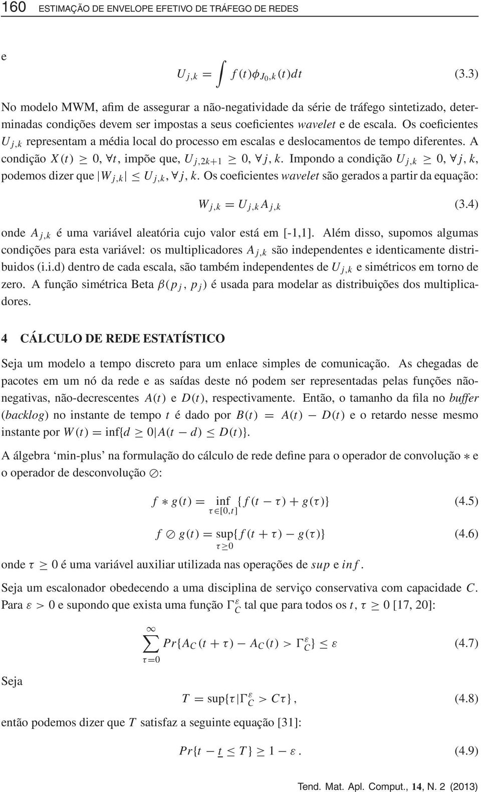 Os coeficientes U j,k representam a média local do processo em escalas e deslocamentos de tempo diferentes. A condição X (t) 0, t, impõe que, U j,2k+1 0, j, k.