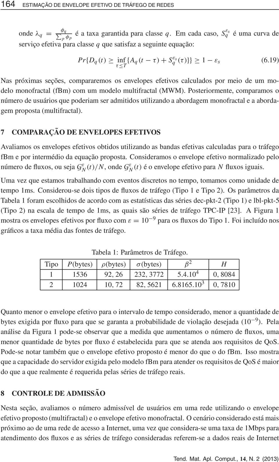 19) Nas próximas seções, compararemos os envelopes efetivos calculados por meio de um modelo monofractal (fbm) com um modelo multifractal (MWM).