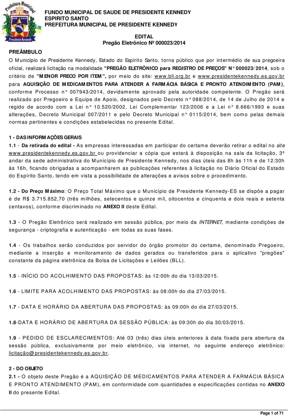 br para AQUISIÇÃO DE MEDICAMENTOS PARA ATENDER A FARMÁCIA BÁSICA E PRONTO ATENDIMENTO (PAM), conforme P rocesso n 007943/2014, devidamente aprovado pela autoridade competente.