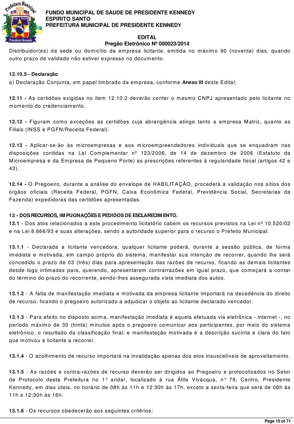 2 deverão conter o mesmo C NP J apresentado pelo licitante no momento do credenciamento. 12.