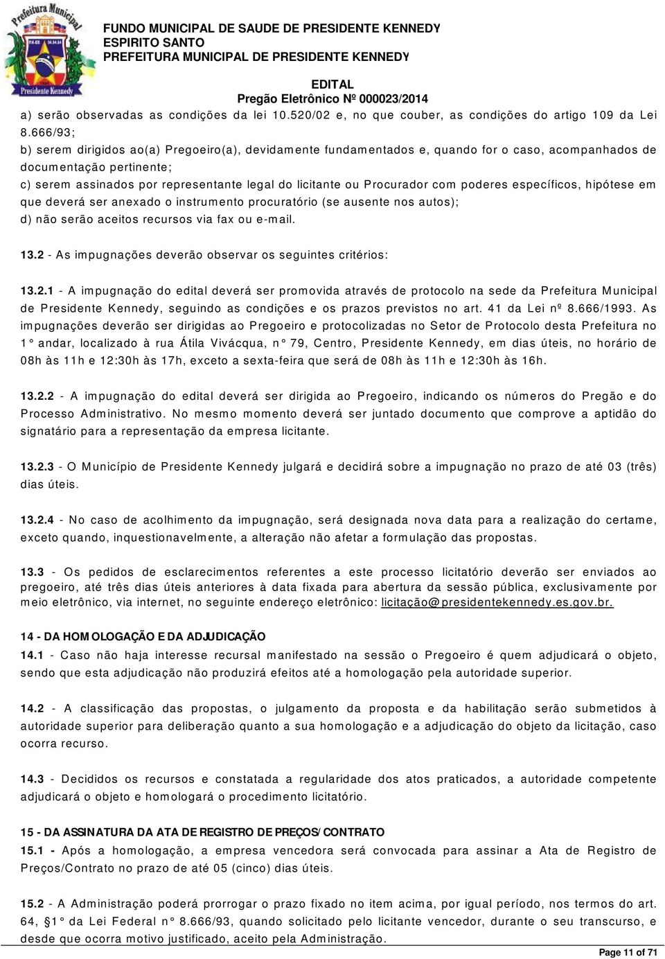 rocurador com poderes específicos, hipótese em que deverá ser anexado o instrumento procuratório (se ausente nos autos); d) não serão aceitos recursos via fax ou e-mail. 13.