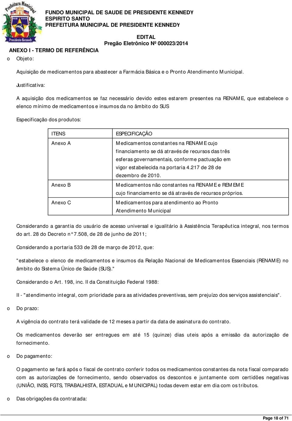 produtos: ITENS Anexo A Anexo B Anexo C ESPECIFICAÇÃO Medicamentos constantes na RENAME cujo financiamento se dá através de recursos das três esferas governamentais, conforme pactuação em vigor