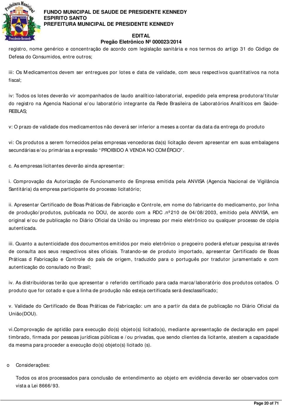 na Agencia Nacional e/ou laboratório integrante da Rede Brasileira de Laboratórios Analíticos em Saúde- REBLAS; v: O prazo de validade dos medicamentos não deverá ser inferior a meses a contar da