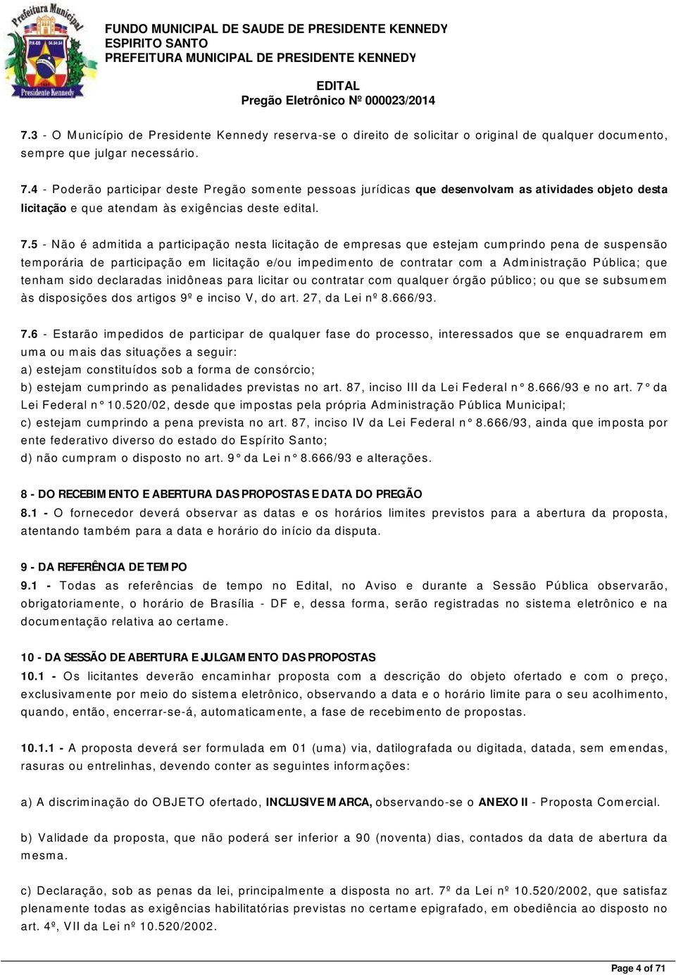 5 - Não é admitida a participação nesta licitação de empresas que estejam cumprindo pena de suspensão temporária de participação em licitação e/ou impedimento de contratar com a Administração P