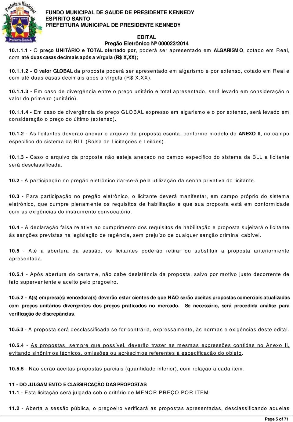 10.1.2 - As licitantes deverão anexar o arquivo da proposta escrita, conforme modelo do ANEXO II, no campo especifico do sistema da B L L (B olsa de L icitações e L eilões). 10.1.3 - C aso o arquivo da proposta não esteja anexado no campo especifico do sistema da B L L a licitante será desclassificada.