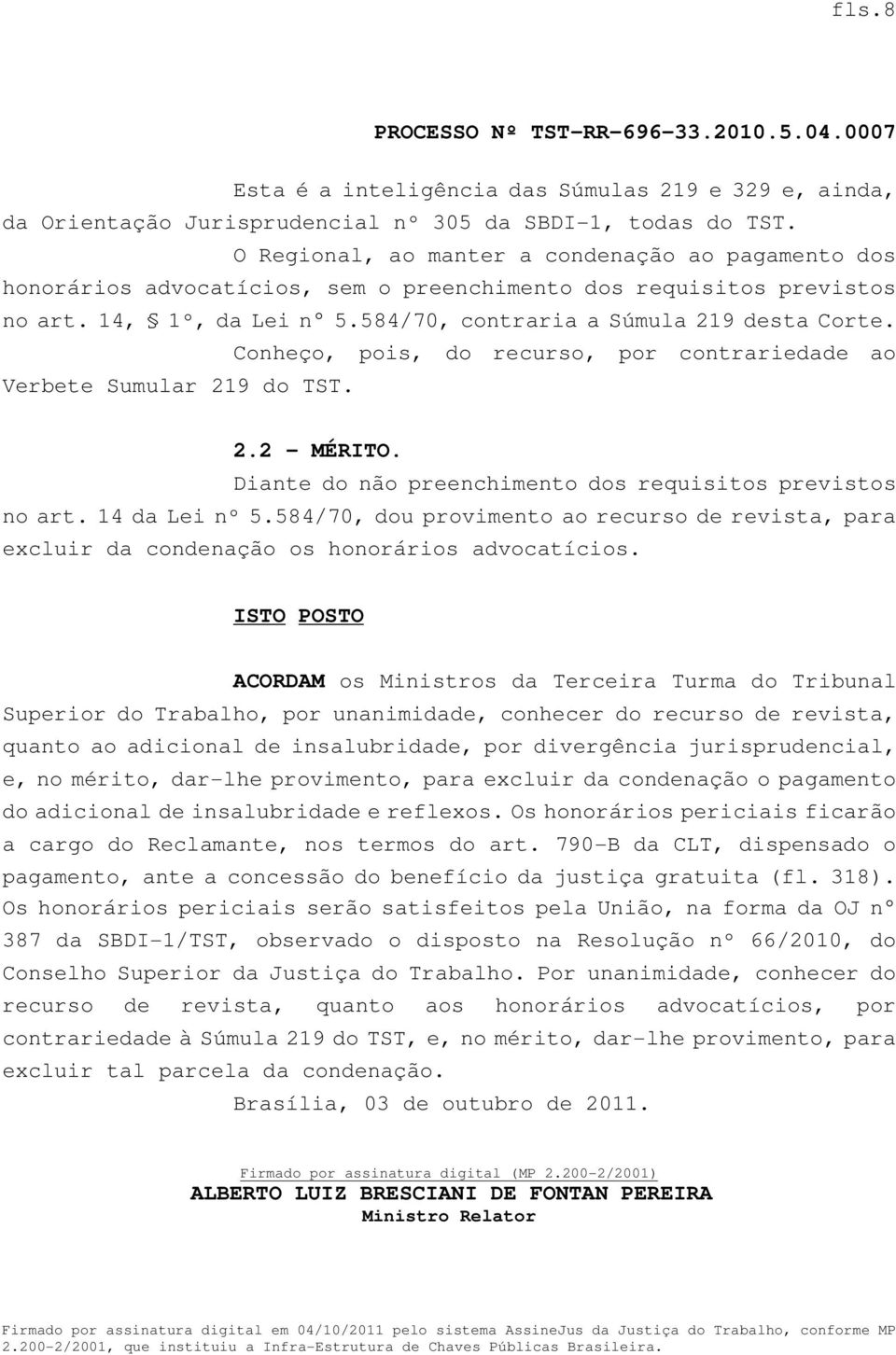 Conheço, pois, do recurso, por contrariedade ao Verbete Sumular 219 do TST. 2.2 MÉRITO. Diante do não preenchimento dos requisitos previstos no art. 14 da Lei nº 5.