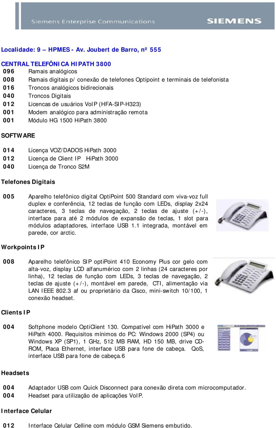 HiPath 3800 014 Licença VOZ/DADOS HiPath 3000 012 Licença de Client IP HiPath 3000 040 Licença de Tronco S2M Telefones Digitais 005 Aparelho telefônico digital OptiPoint 500 Standard com viva-voz