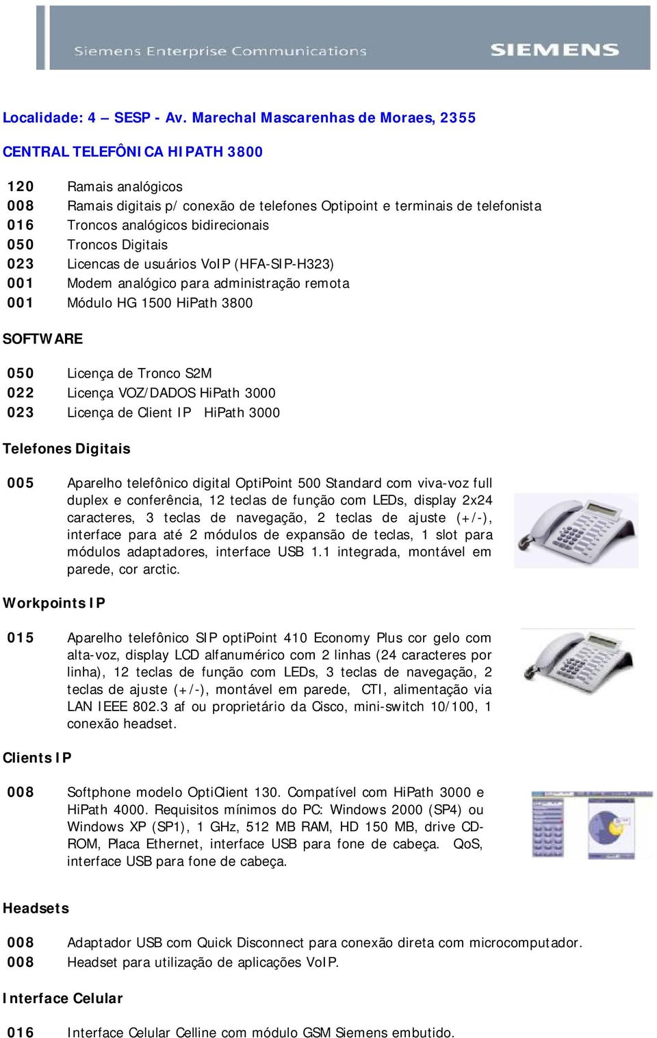 Módulo HG 1500 HiPath 3800 050 Licença de Tronco S2M 022 Licença VOZ/DADOS HiPath 3000 023 Licença de Client IP HiPath 3000 Telefones Digitais 005 Aparelho telefônico digital OptiPoint 500 Standard