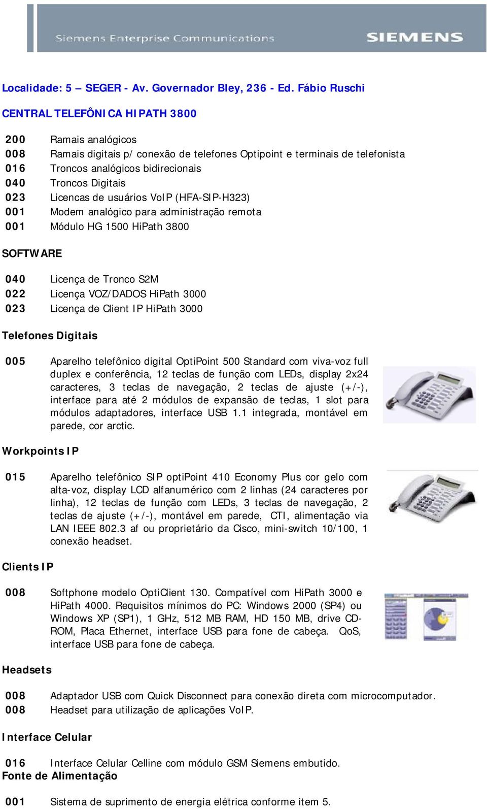 040 Licença de Tronco S2M 022 Licença VOZ/DADOS HiPath 3000 023 Licença de Client IP HiPath 3000 Telefones Digitais 005 Aparelho telefônico digital OptiPoint 500 Standard com viva-voz full duplex e