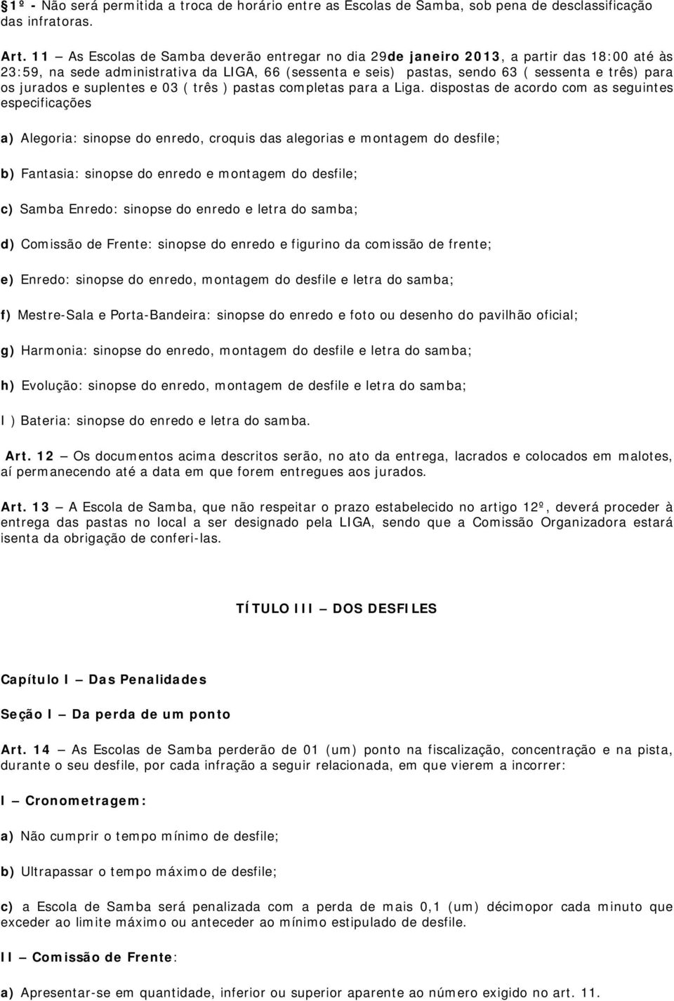 jurados e suplentes e 03 ( três ) pastas completas para a Liga.