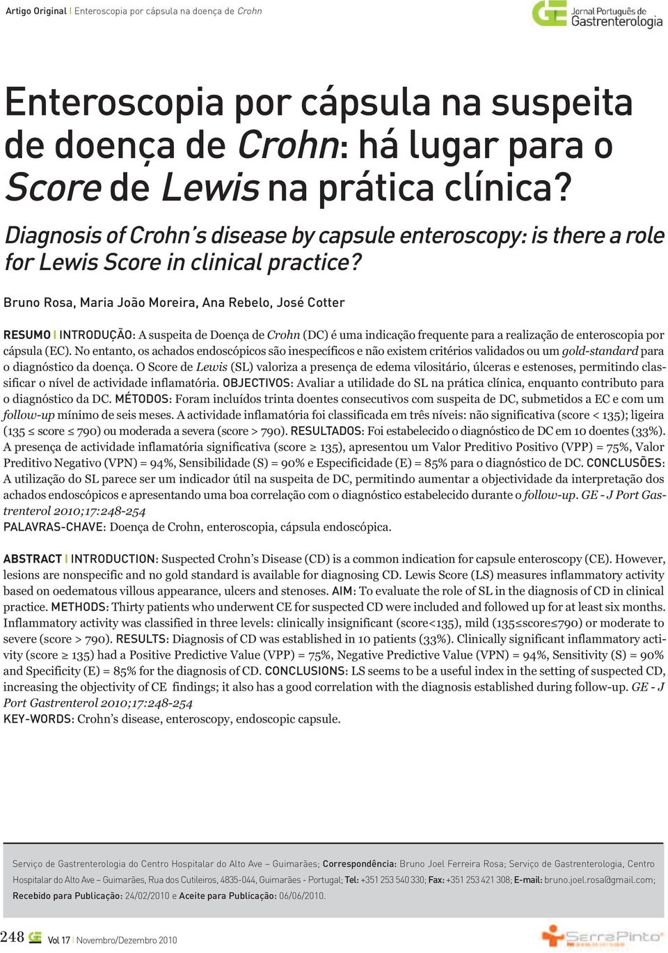 Bruno Rosa, Maria João Moreira, Ana Rebelo, José Cotter RESUMO I INTRODUÇÃO: A suspeita de Doença de Crohn (DC) é uma indicação frequente para a realização de enteroscopia por cápsula (EC).