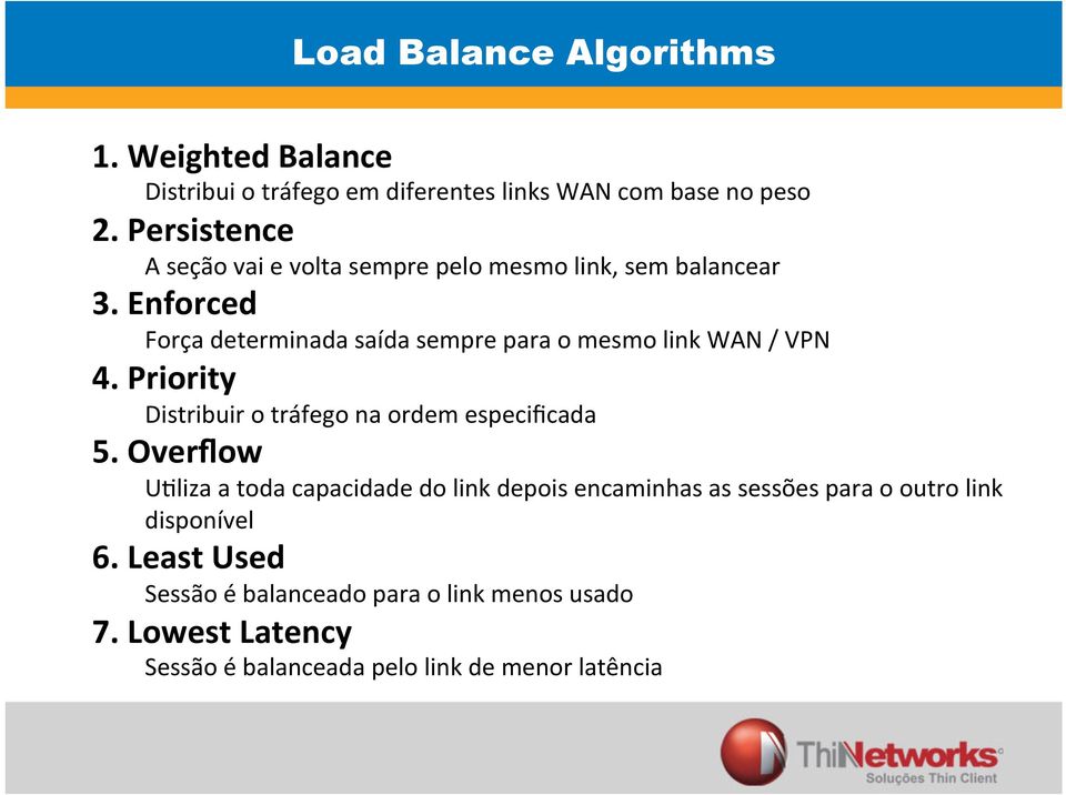 Enforced Força determinada saída sempre para o mesmo link WAN / VPN 4. Priority Distribuir o tráfego na ordem especificada 5.