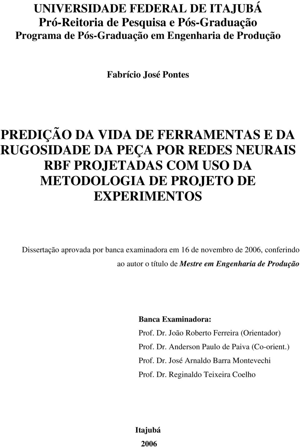 banca examinadora em 16 de novembro de 2006, conferindo ao autor o título de Mestre em Engenharia de Produção Banca Examinadora: Prof. Dr.