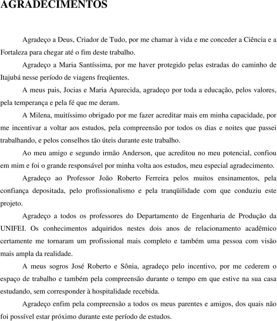 A meus pais, Jocias e Maria Aparecida, agradeço por toda a educação, pelos valores, pela temperança e pela fé que me deram.