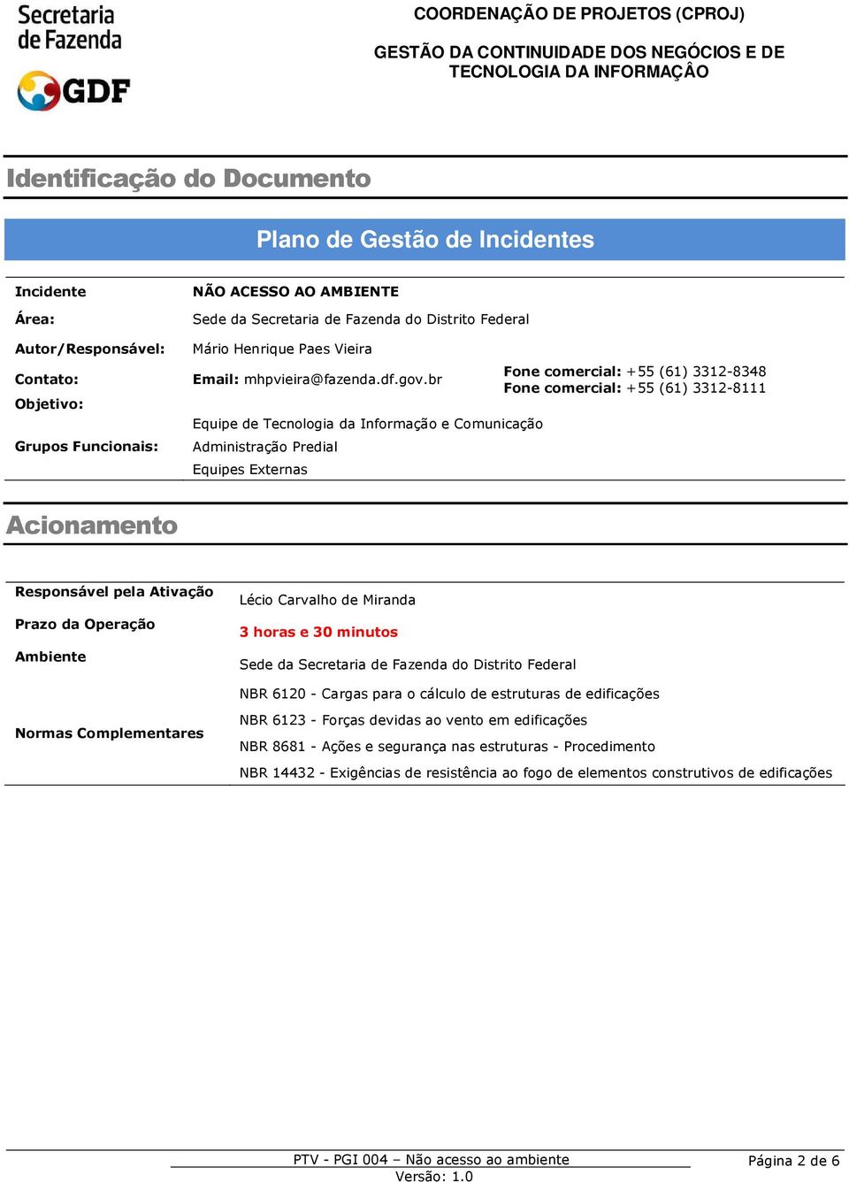 br Equipe de Tecnologia da Informação e Comunicação Administração Predial Equipes Externas Fone comercial: +55 (61) 3312-8348 Fone comercial: +55 (61) 3312-8111 Acionamento Responsável pela Ativação