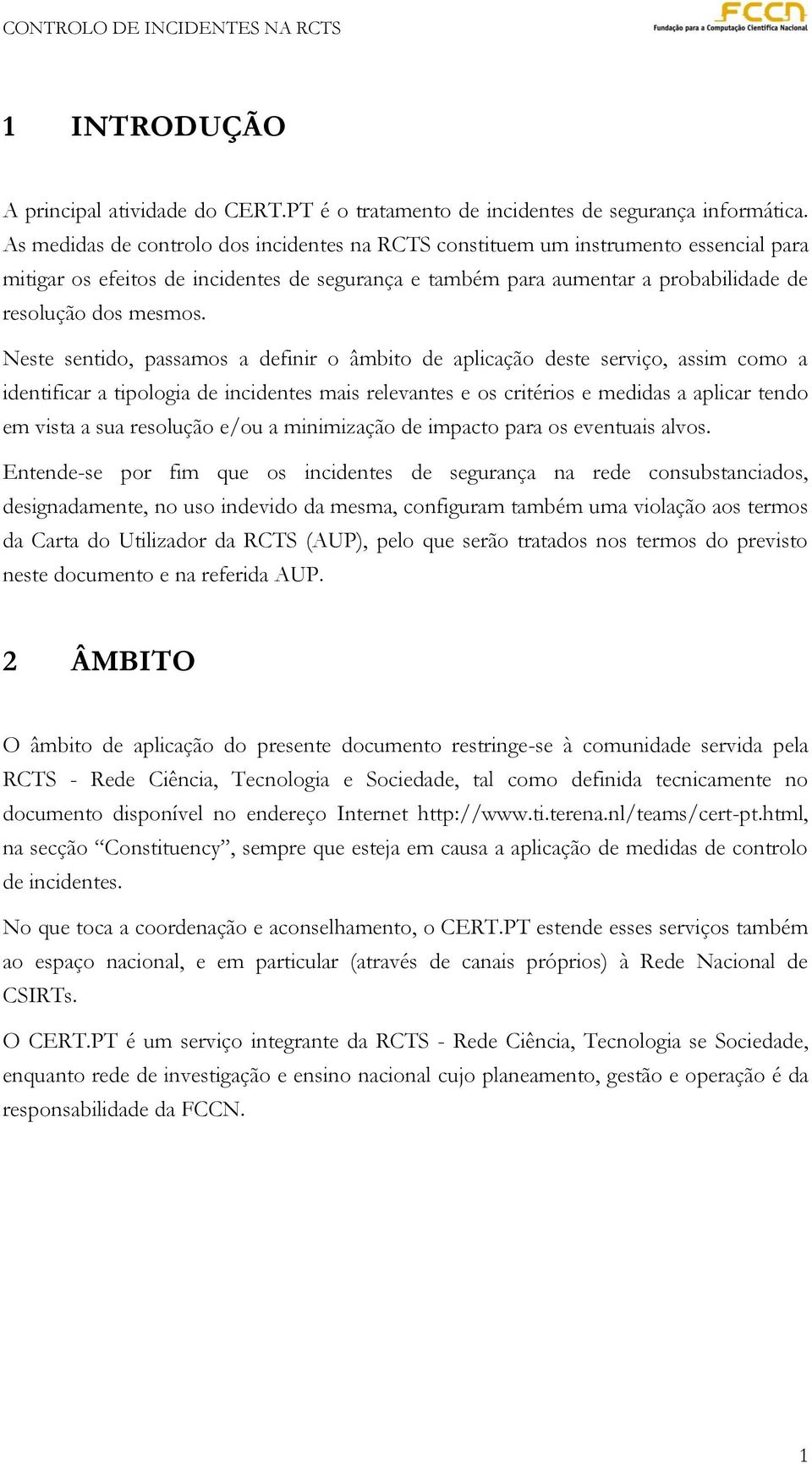 Neste sentido, passamos a definir o âmbito de aplicação deste serviço, assim como a identificar a tipologia de incidentes mais relevantes e os critérios e medidas a aplicar tendo em vista a sua