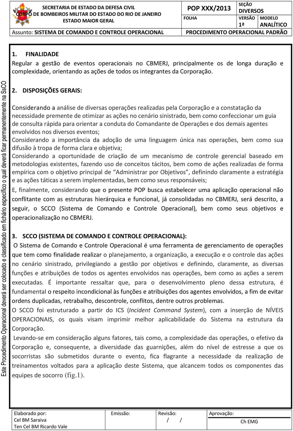 um guia de consulta rápida para orientar a conduta do Comandante de Operações e dos demais agentes envolvidos nos diversos eventos; Considerando a importância da adoção de uma linguagem única nas