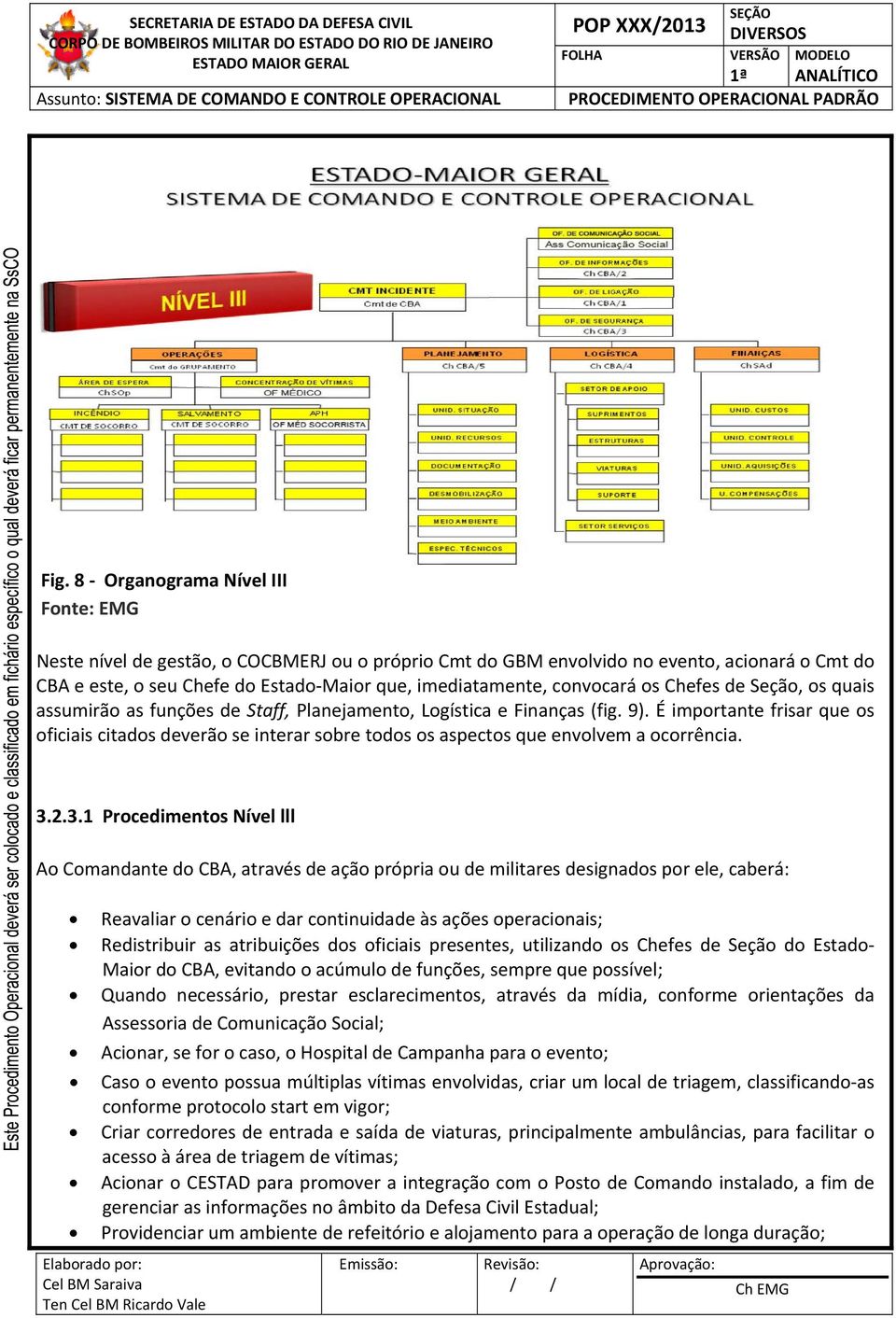 É importante frisar que os oficiais citados deverão se interar sobre todos os aspectos que envolvem a ocorrência. 3.