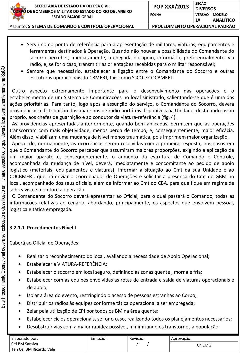 para o militar responsável; Sempre que necessário, estabelecer a ligação entre o Comandante do Socorro e outras estruturas operacionais do CBMERJ, tais como SsCO e COCBMERJ.