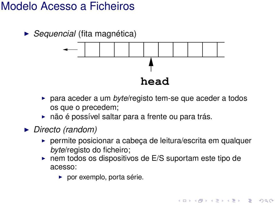 Directo (random) permite posicionar a cabeça de leitura/escrita em qualquer byte/registo do